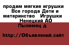 продам мягкие игрушки - Все города Дети и материнство » Игрушки   . Ненецкий АО,Пылемец д.